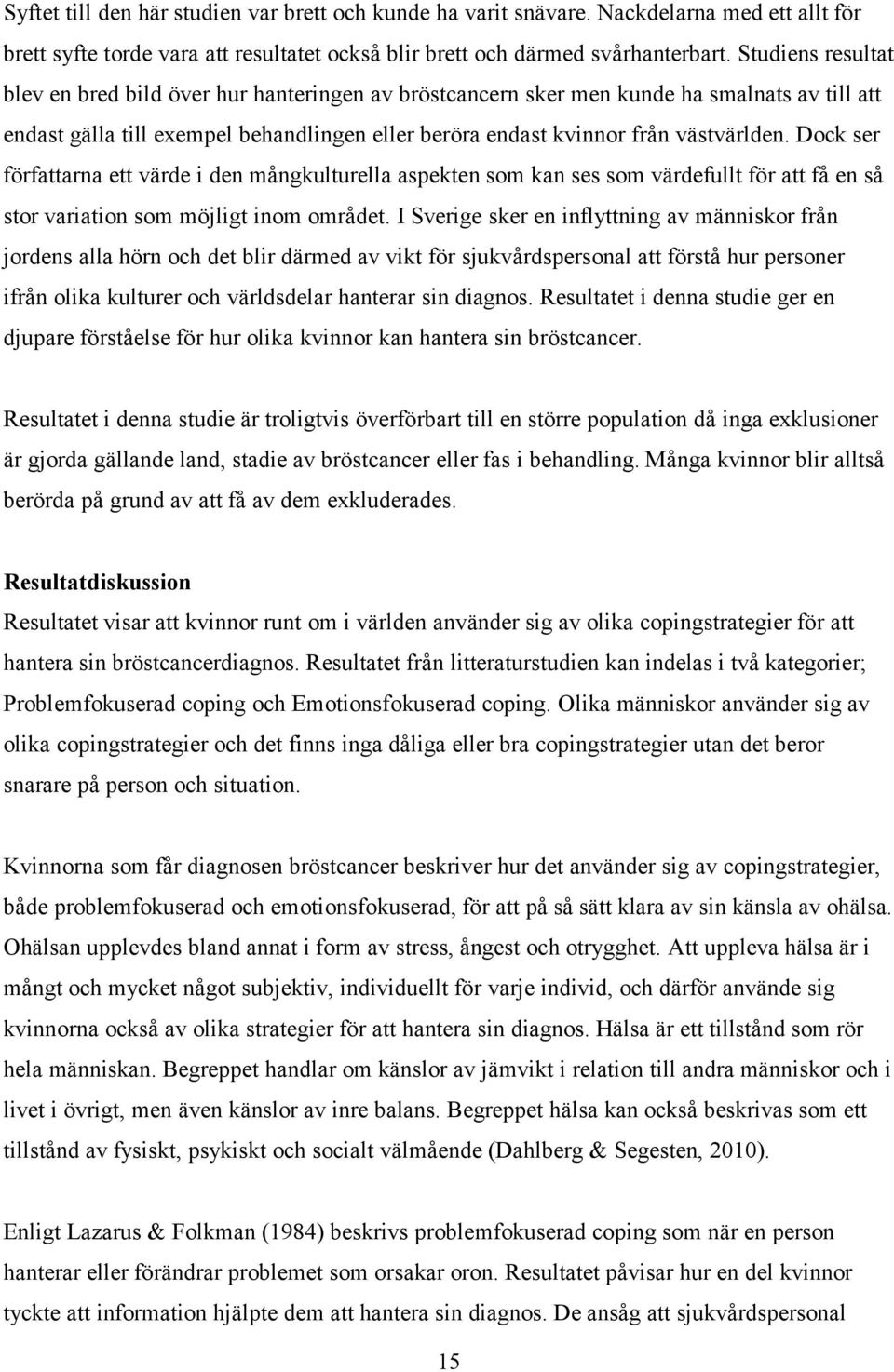 Dock ser författarna ett värde i den mångkulturella aspekten som kan ses som värdefullt för att få en så stor variation som möjligt inom området.