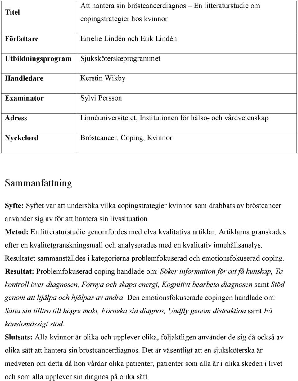 copingstrategier kvinnor som drabbats av bröstcancer använder sig av för att hantera sin livssituation. Metod: En litteraturstudie genomfördes med elva kvalitativa artiklar.