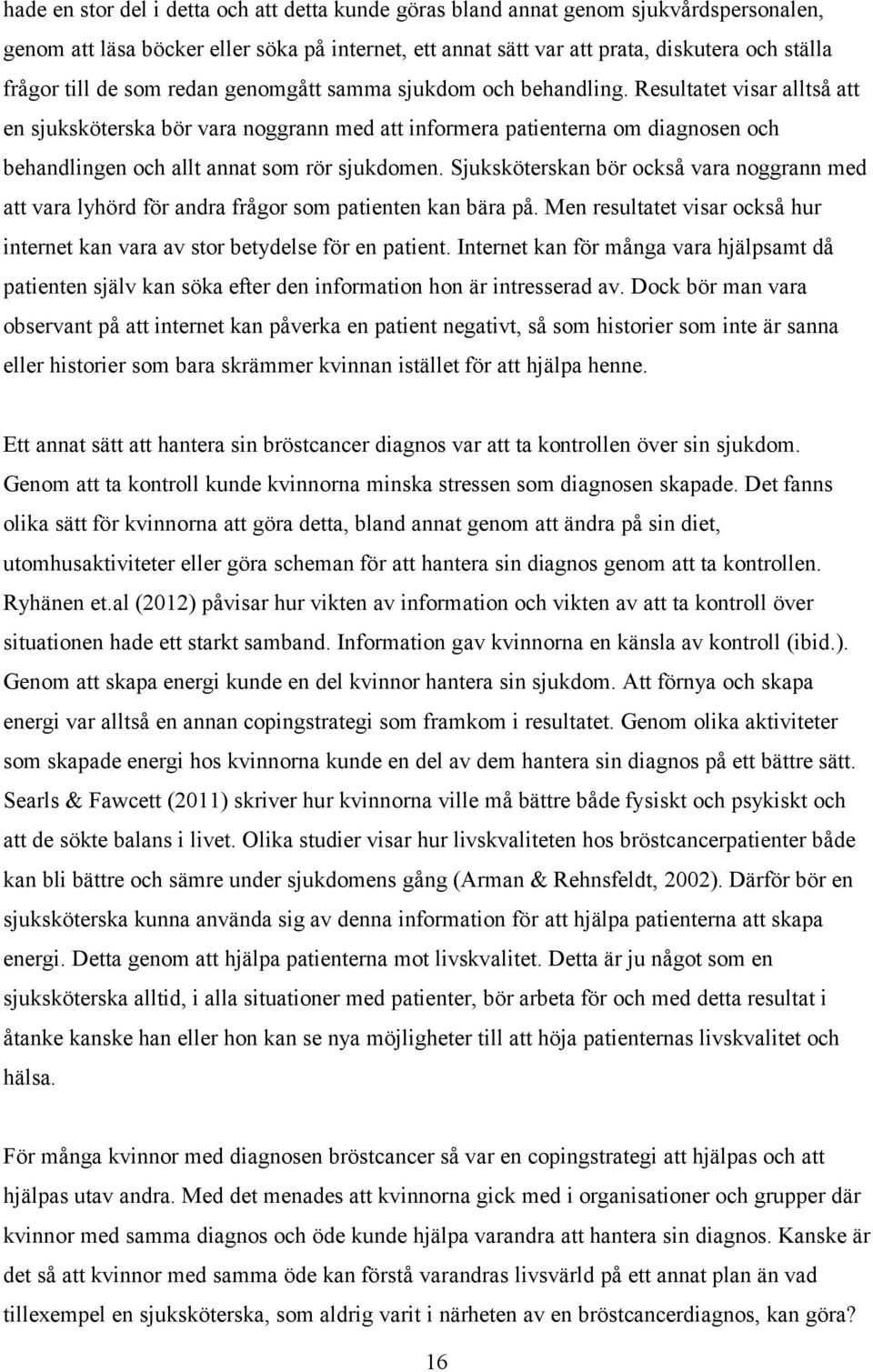 Resultatet visar alltså att en sjuksköterska bör vara noggrann med att informera patienterna om diagnosen och behandlingen och allt annat som rör sjukdomen.