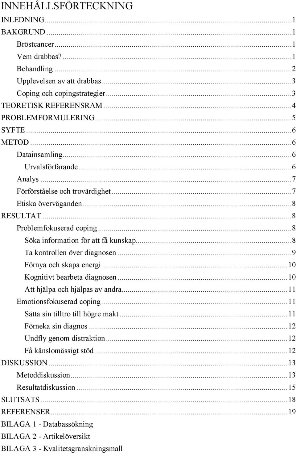 ..8 Söka information för att få kunskap...8 Ta kontrollen över diagnosen...9 Förnya och skapa energi... 10 Kognitivt bearbeta diagnosen... 10 Att hjälpa och hjälpas av andra.