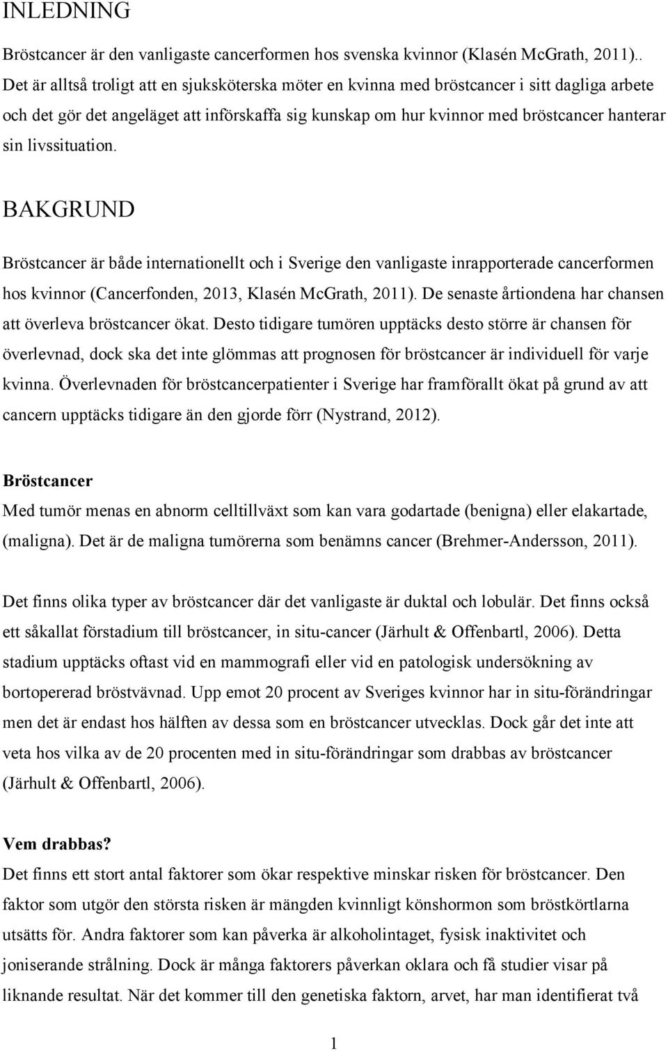 livssituation. BAKGRUND Bröstcancer är både internationellt och i Sverige den vanligaste inrapporterade cancerformen hos kvinnor (Cancerfonden, 2013, Klasén McGrath, 2011).