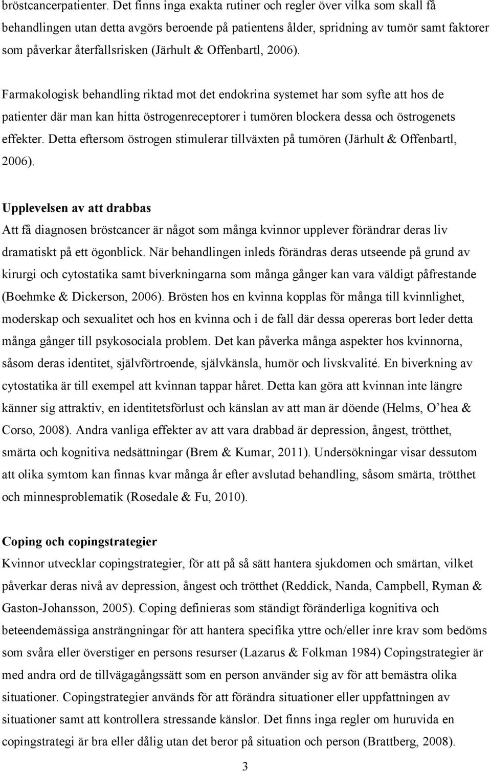 Offenbartl, 2006). Farmakologisk behandling riktad mot det endokrina systemet har som syfte att hos de patienter där man kan hitta östrogenreceptorer i tumören blockera dessa och östrogenets effekter.