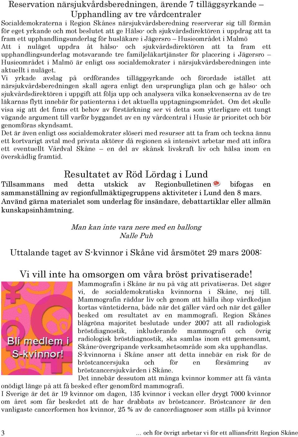 att ta fram ett upphandlingsunderlag motsvarande tre familjeläkartjänster för placering i Jägersro Husieområdet i Malmö är enligt oss socialdemokrater i närsjukvårdsberedningen inte aktuellt i