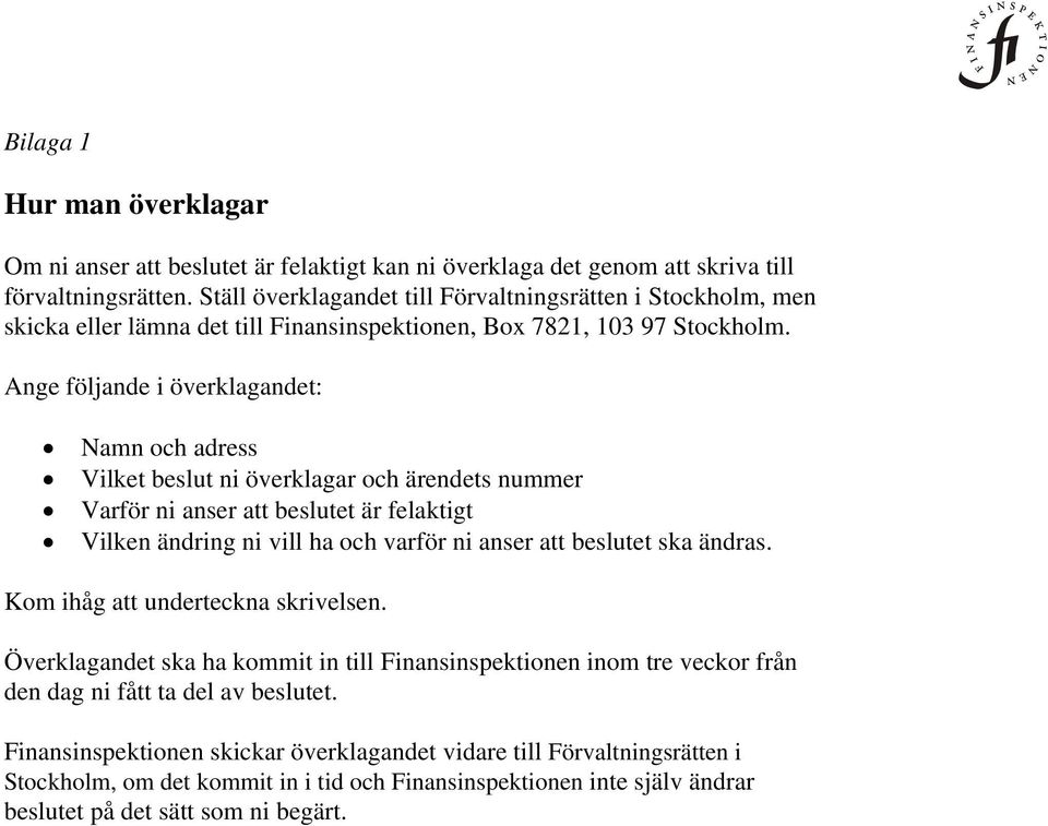 Ange följande i överklagandet: Namn och adress Vilket beslut ni överklagar och ärendets nummer Varför ni anser att beslutet är felaktigt Vilken ändring ni vill ha och varför ni anser att beslutet ska