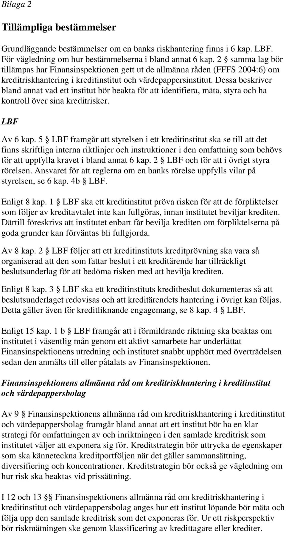 Dessa beskriver bland annat vad ett institut bör beakta för att identifiera, mäta, styra och ha kontroll över sina kreditrisker. LBF Av 6 kap.