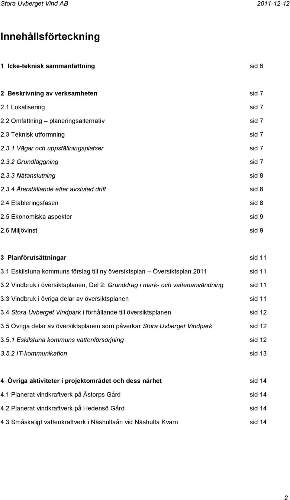 5 Ekonomiska aspekter sid 9 2.6 Miljövinst sid 9 3 Planförutsättningar sid 11 3.1 Eskilstuna kommuns förslag till ny översiktsplan Översiktsplan 2011 sid 11 3.