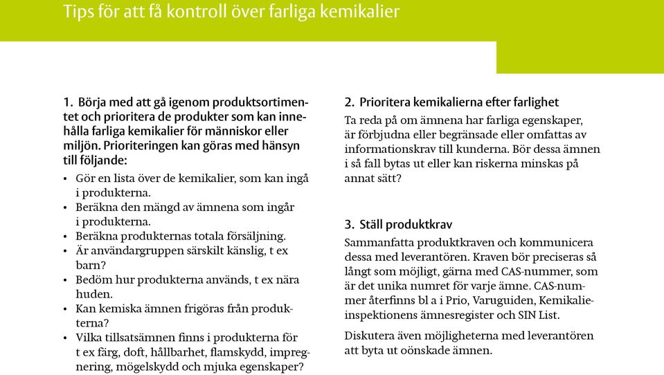 Beräkna produkternas totala försäljning. Är användargruppen särskilt känslig, t ex barn? Bedöm hur produkterna används, t ex nära huden. Kan kemiska ämnen frigöras från produkterna?