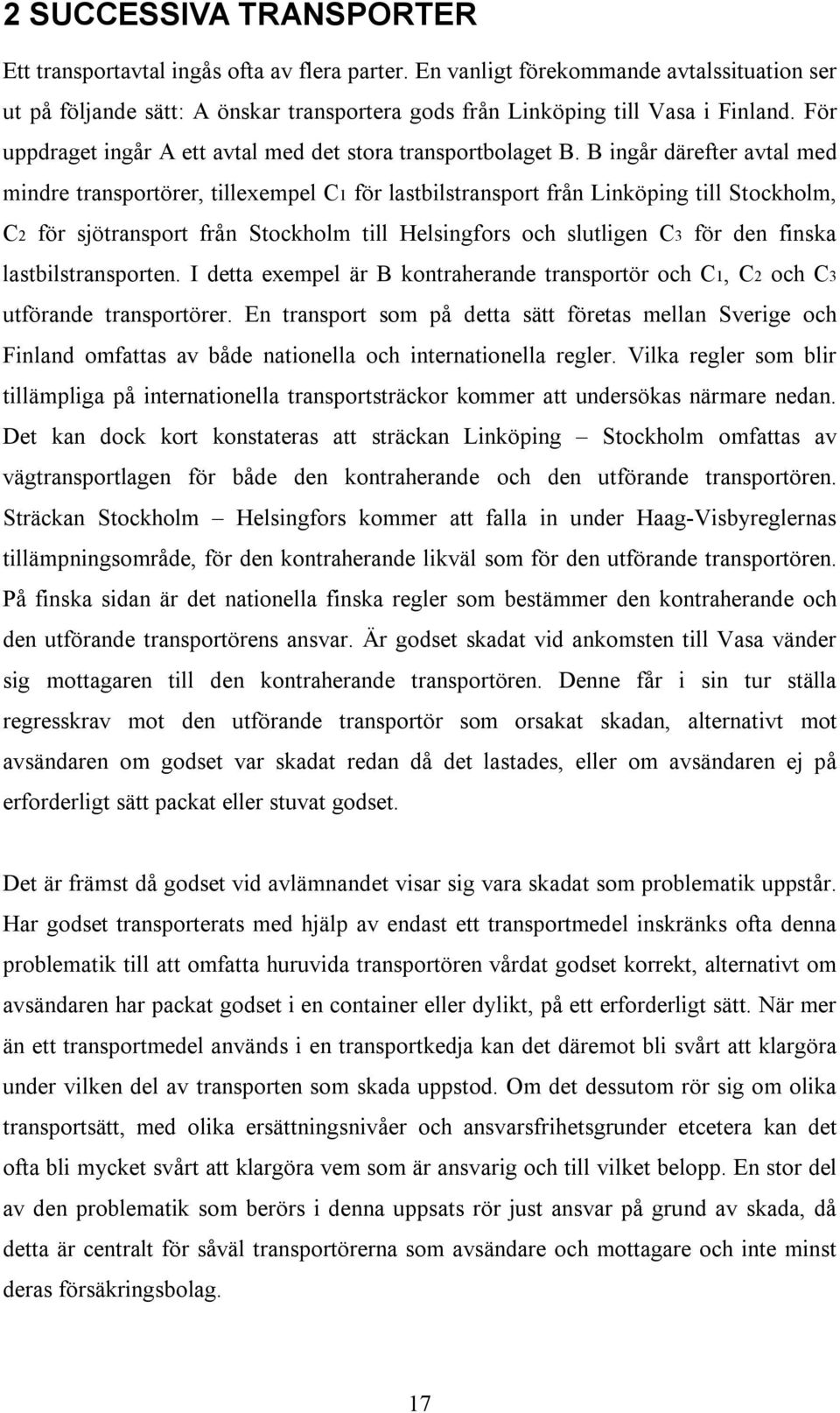 B ingår därefter avtal med mindre transportörer, tillexempel C1 för lastbilstransport från Linköping till Stockholm, C2 för sjötransport från Stockholm till Helsingfors och slutligen C3 för den