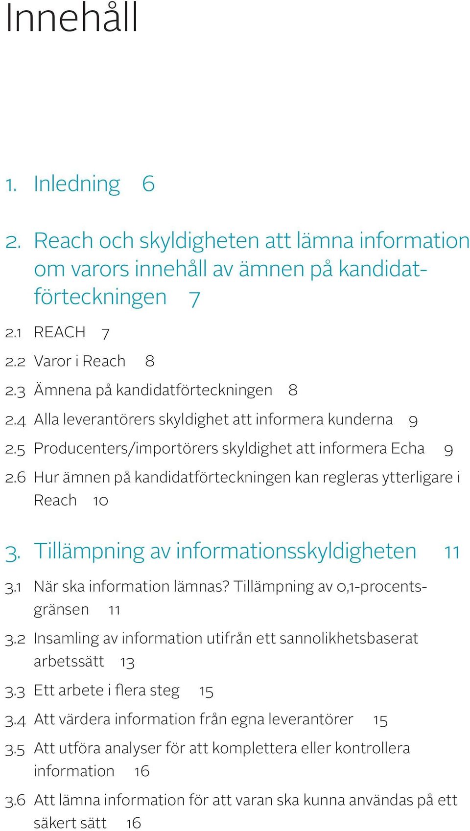 Tillämpning av informationsskyldigheten 11 3.1 När ska information lämnas? Tillämpning av 0,1-procentsgränsen 11 3.2 Insamling av information utifrån ett sannolikhetsbaserat arbetssätt 13 3.