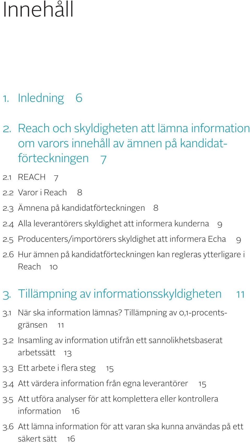 Tillämpning av informationsskyldigheten 11 3.1 När ska information lämnas? Tillämpning av 0,1-procentsgränsen 11 3.2 Insamling av information utifrån ett sannolikhetsbaserat arbetssätt 13 3.