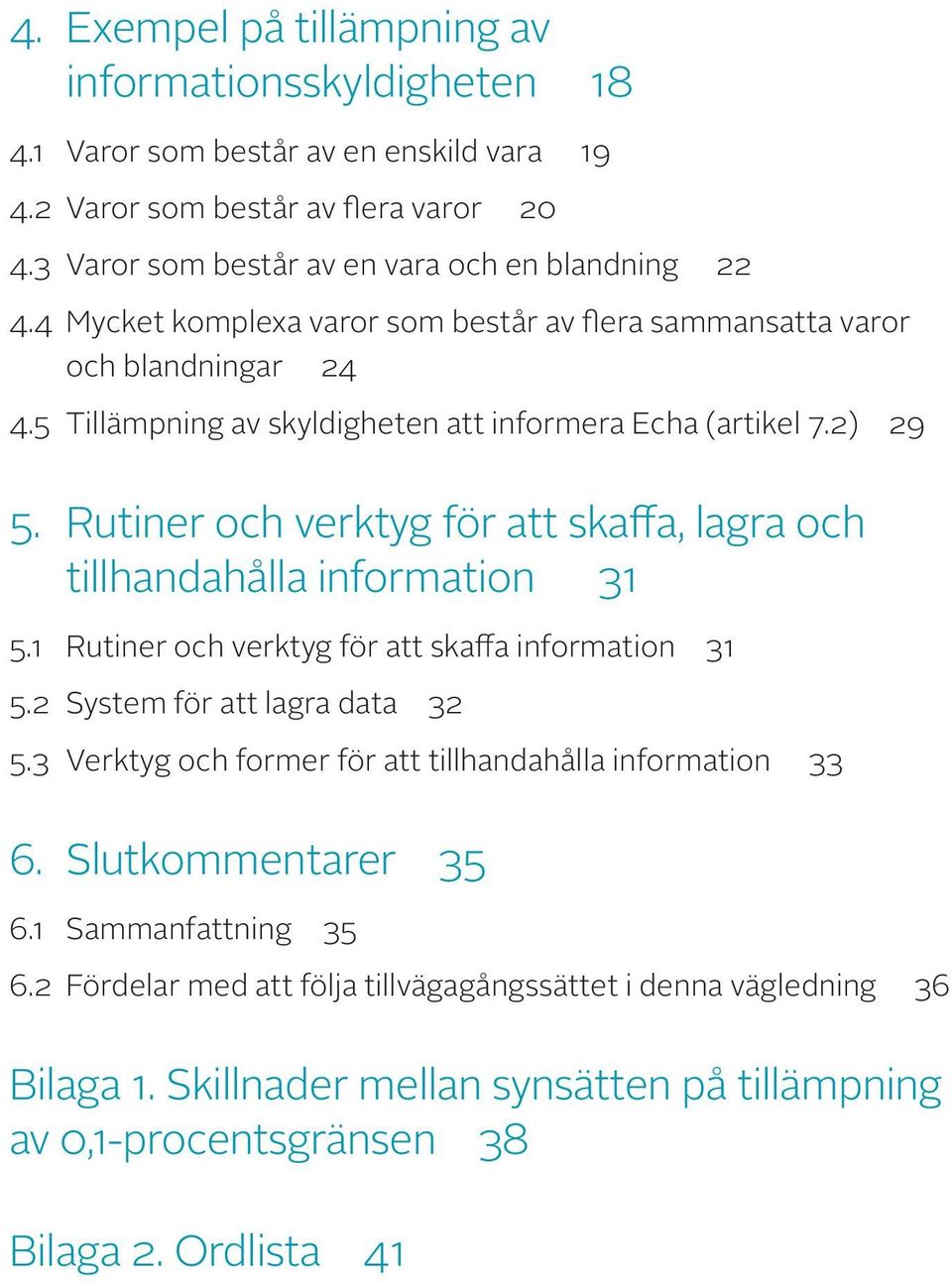Rutiner och verktyg för att skaffa, lagra och tillhandahålla information 31 5.1 Rutiner och verktyg för att skaffa information 31 5.2 System för att lagra data 32 5.