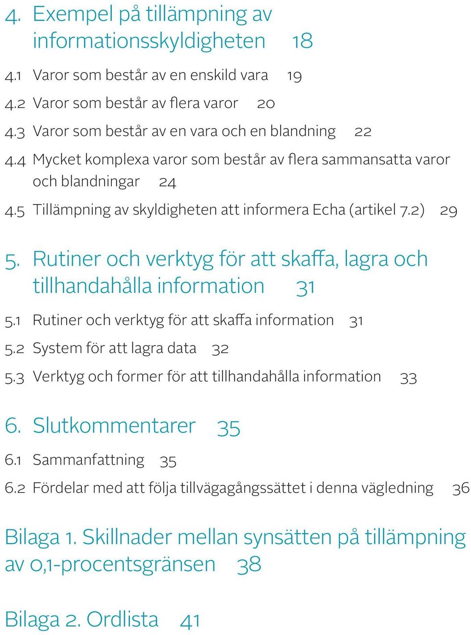 Rutiner och verktyg för att skaffa, lagra och tillhandahålla information 31 5.1 Rutiner och verktyg för att skaffa information 31 5.2 System för att lagra data 32 5.