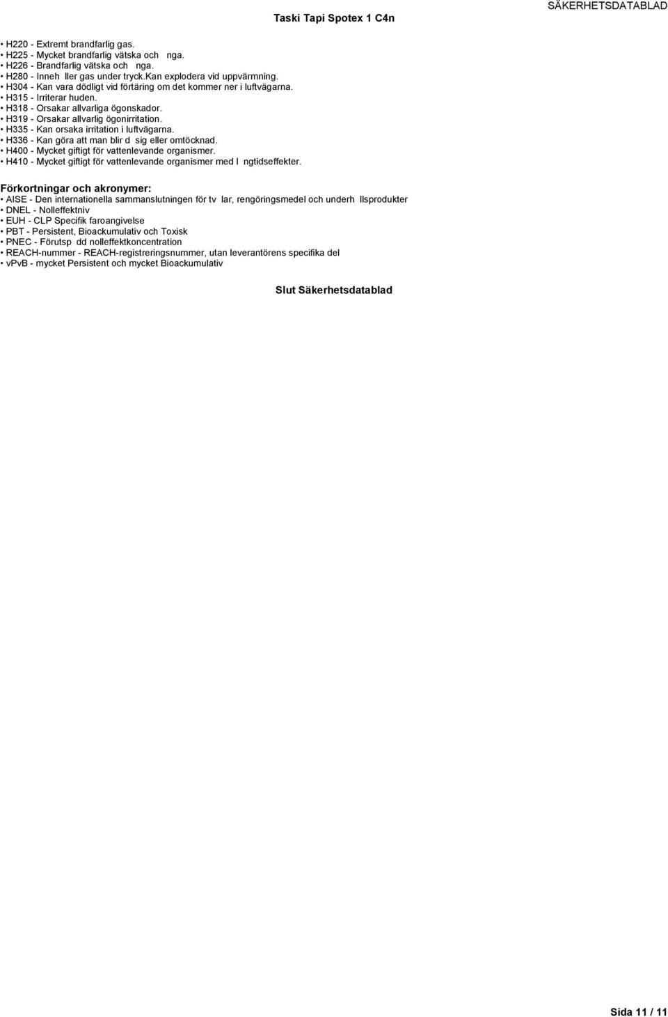 H336-Kangöraatmanblirdåsigeleromtöcknad. H400-Mycketgiftigtförvatenlevandeorganismer. H410-Mycketgiftigtförvatenlevandeorganismermedlångtidsefekter.