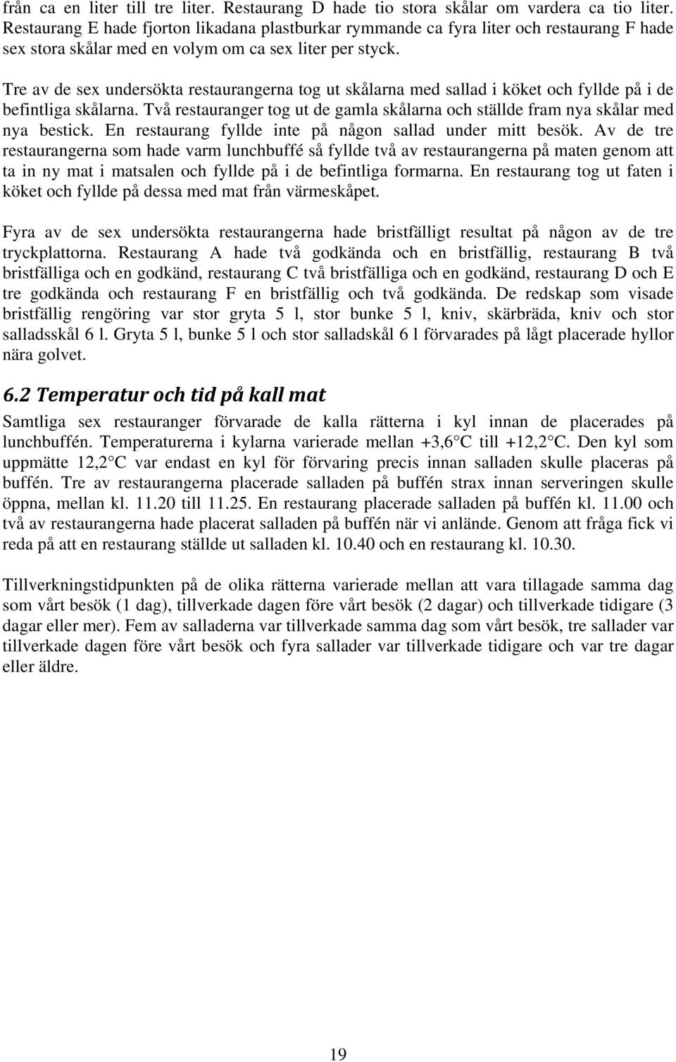 Tre av de sex undersökta restaurangerna tog ut skålarna med sallad i köket och fyllde på i de befintliga skålarna.
