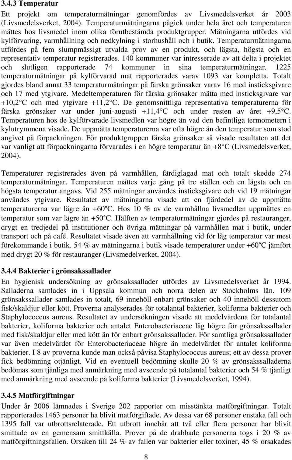 Mätningarna utfördes vid kylförvaring, varmhållning och nedkylning i storhushåll och i butik.