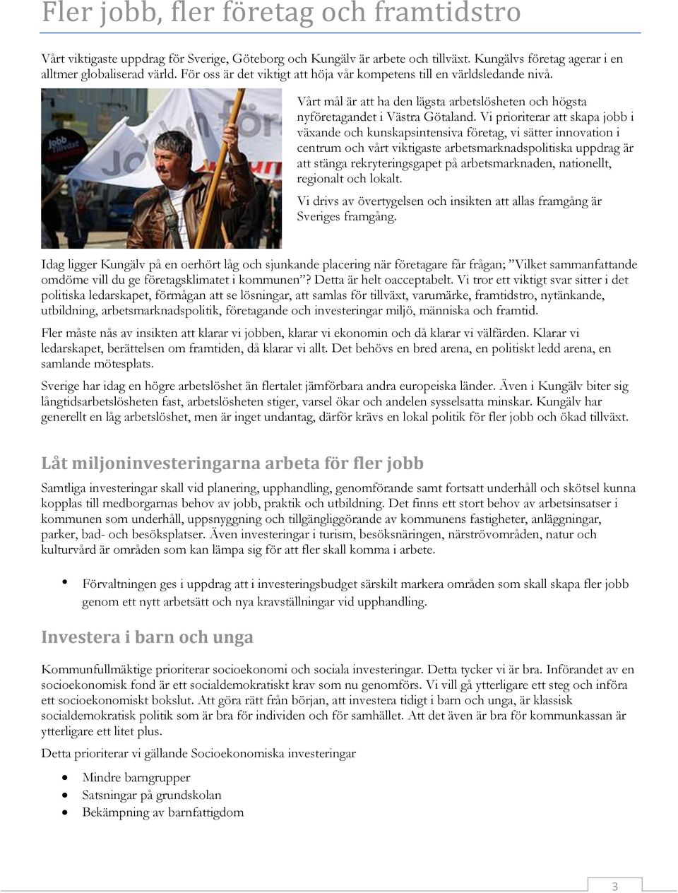 Vi prioriterar att skapa jobb i växande och kunskapsintensiva företag, vi sätter innovation i centrum och vårt viktigaste arbetsmarknadspolitiska uppdrag är att stänga rekryteringsgapet på