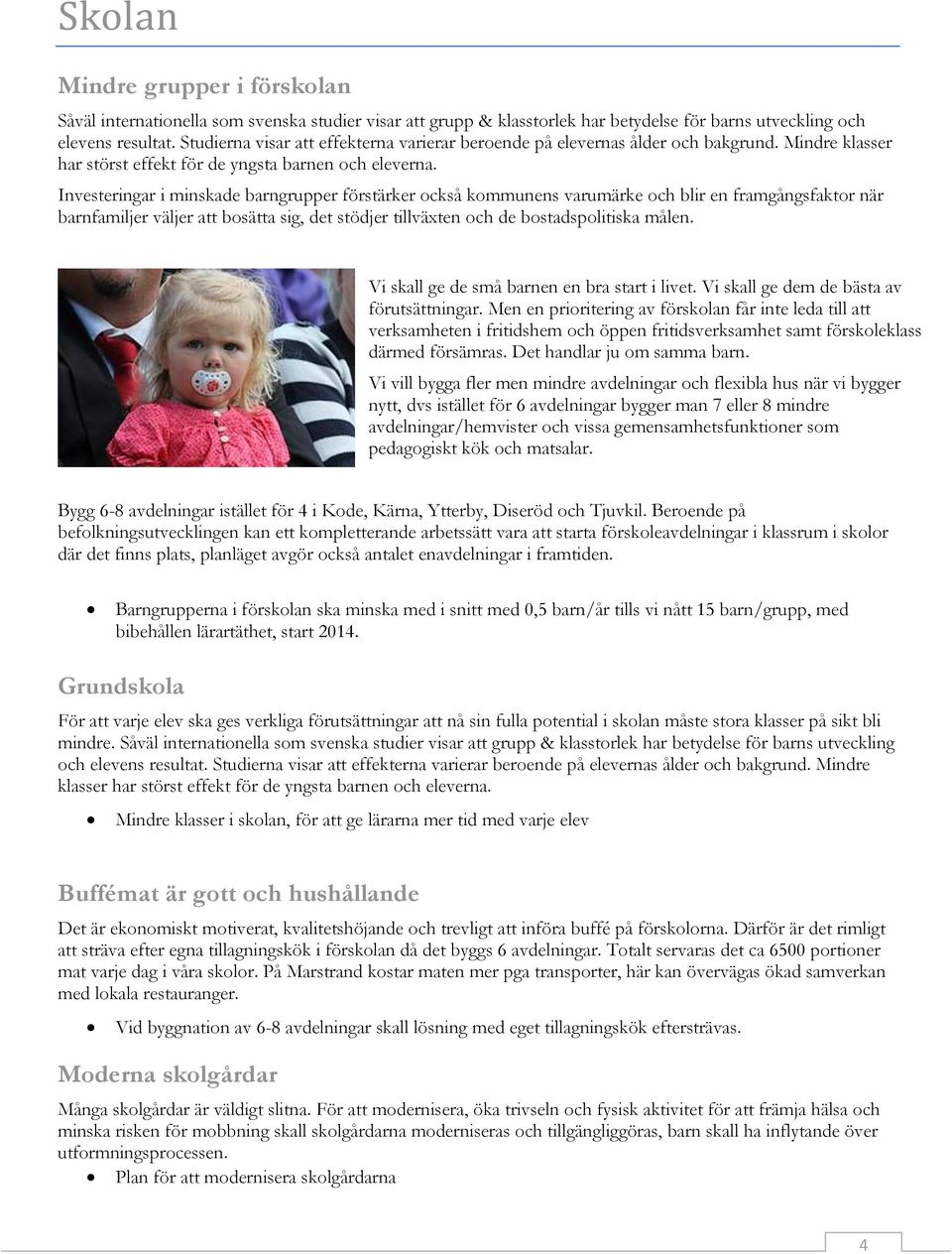 Investeringar i minskade barngrupper förstärker också kommunens varumärke och blir en framgångsfaktor när barnfamiljer väljer att bosätta sig, det stödjer tillväxten och de bostadspolitiska målen.