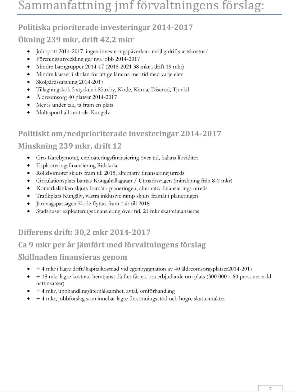 Tillagningskök 5 stycken i Kareby, Kode, Kärna, Diseröd, Tjuvkil Äldreomsorg 40 platser 2014-2017 Mer is under tak, ta fram en plats Multisporthall centrala Kungälv Politiskt om/nedprioriterade