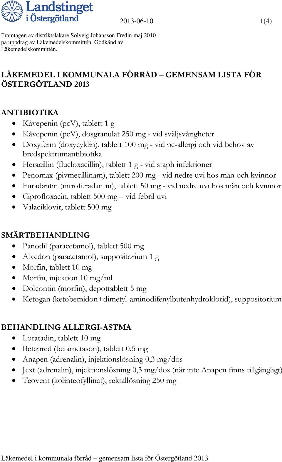 nedre uvi hos män och kvinnor Furadantin (nitrofuradantin), tablett 50 mg - vid nedre uvi hos män och kvinnor Ciprofloxacin, tablett 500 mg vid febril uvi Valaciklovir, tablett 500 mg SMÄRTBEHANDLING