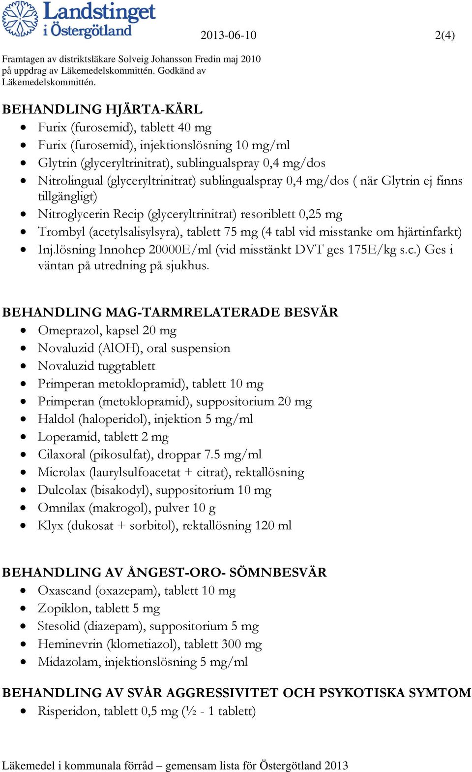 misstanke om hjärtinfarkt) Inj.lösning Innohep 20000E/ml (vid misstänkt DVT ges 175E/kg s.c.) Ges i väntan på utredning på sjukhus.