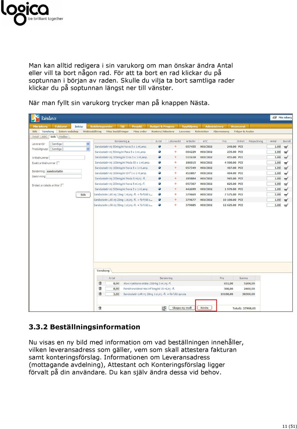 3.2 Beställningsinformation Nu visas en ny bild med information om vad beställningen innehåller, vilken leveransadress som gäller, vem som skall attestera fakturan