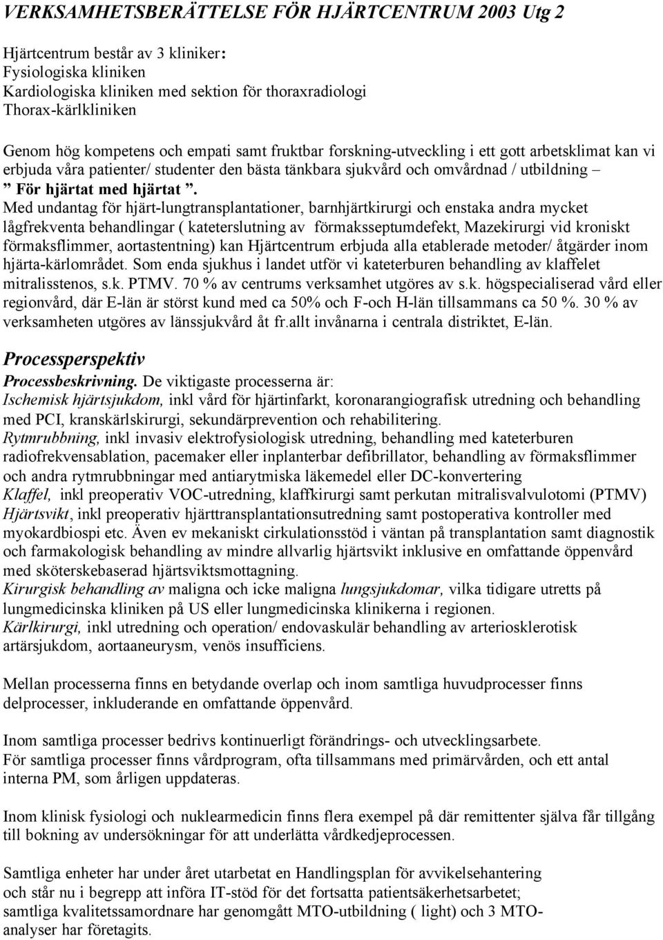 Med undantag för hjärt-lungtransplantationer, barnhjärtkirurgi och enstaka andra mycket lågfrekventa behandlingar ( kateterslutning av förmaksseptumdefekt, Mazekirurgi vid kroniskt förmaksflimmer,