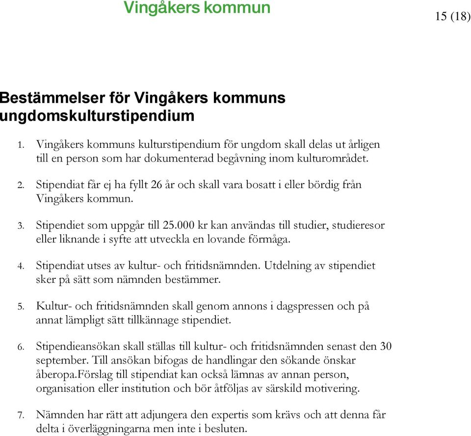 Stipendiat får ej ha fyllt 26 år och skall vara bosatt i eller bördig från Vingåkers kommun. 3. Stipendiet som uppgår till 25.