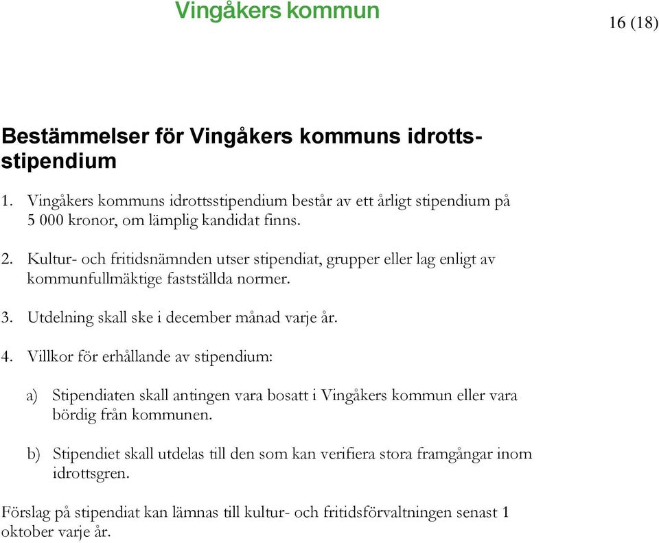 Kultur- och fritidsnämnden utser stipendiat, grupper eller lag enligt av kommunfullmäktige fastställda normer. 3. Utdelning skall ske i december månad varje år. 4.