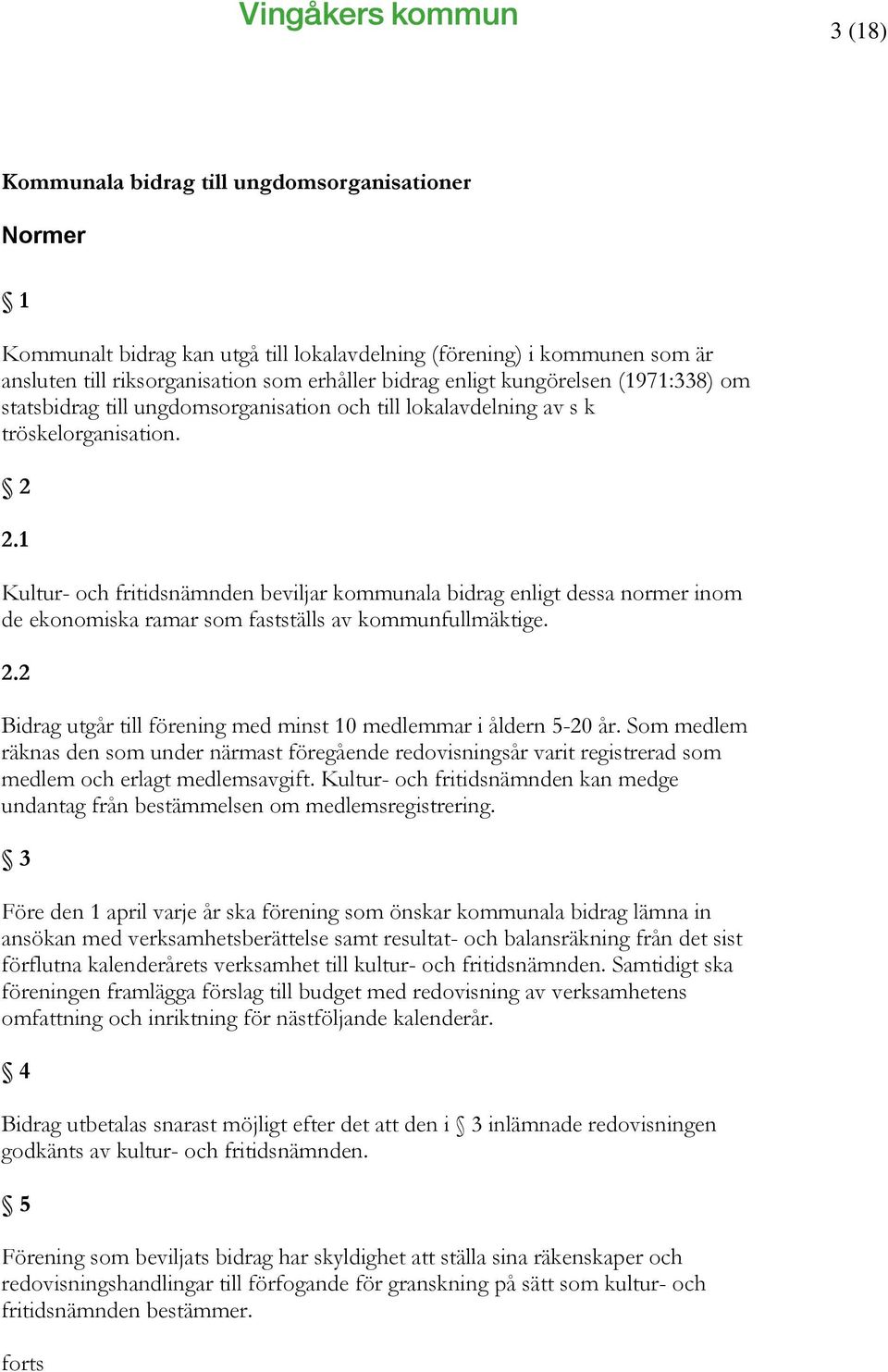 1 Kultur- och fritidsnämnden beviljar kommunala bidrag enligt dessa normer inom de ekonomiska ramar som fastställs av kommunfullmäktige. 2.