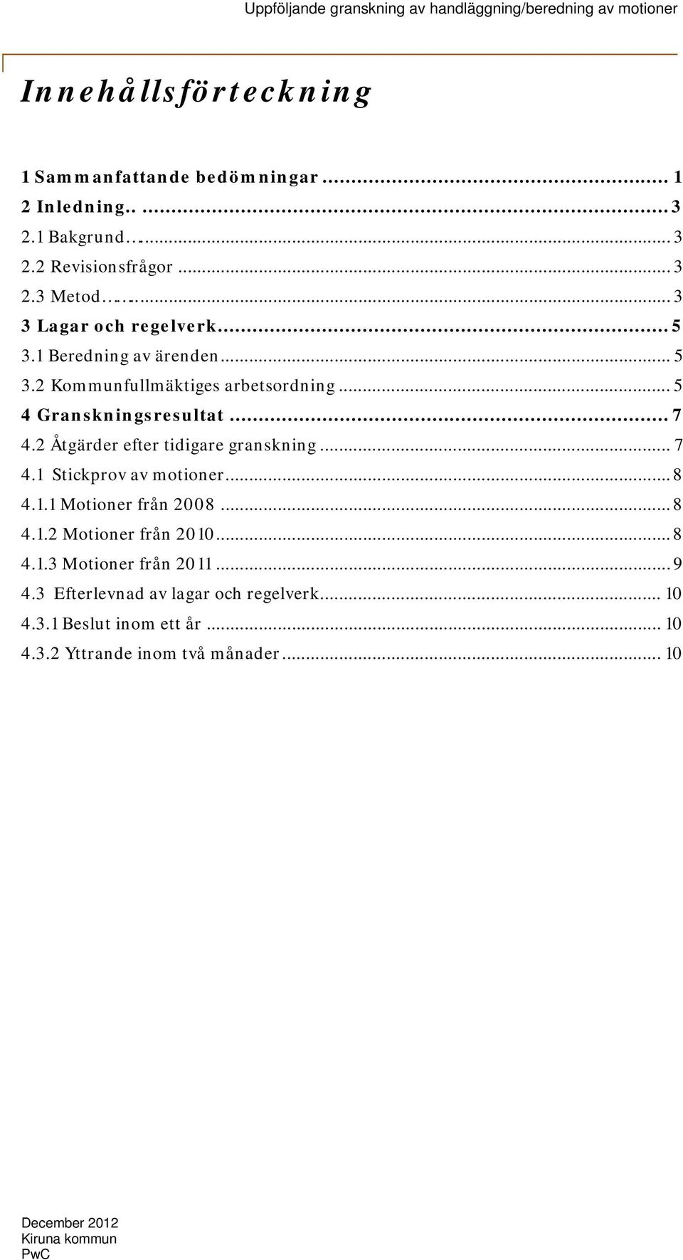 .. 5 4 Granskningsresultat... 7 4.2 Åtgärder efter tidigare granskning... 7 4.1 Stickprov av motioner... 8 4.1.1 Motioner från 2008... 8 4.1.2 Motioner från 2010.