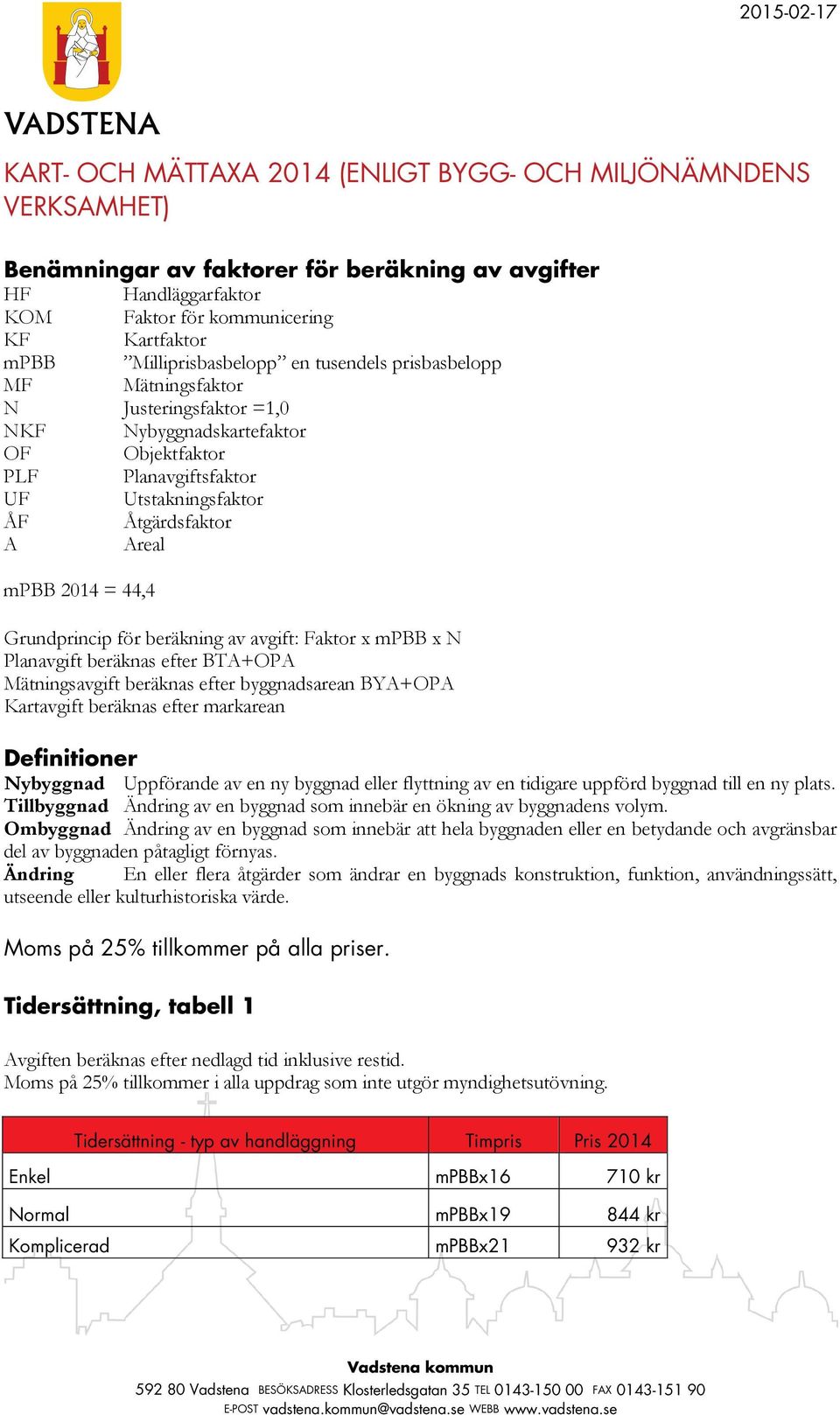 mpbb 2014 = 44,4 Grundprincip för beräkning av avgift: Faktor x mpbb x N Planavgift beräknas efter BTA+OPA Mätningsavgift beräknas efter byggnadsarean BYA+OPA Kartavgift beräknas efter markarean