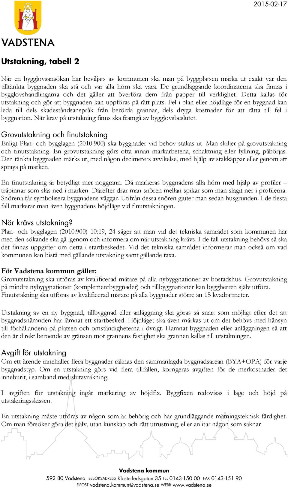 Detta kallas för utstakning och gör att byggnaden kan uppföras på rätt plats.