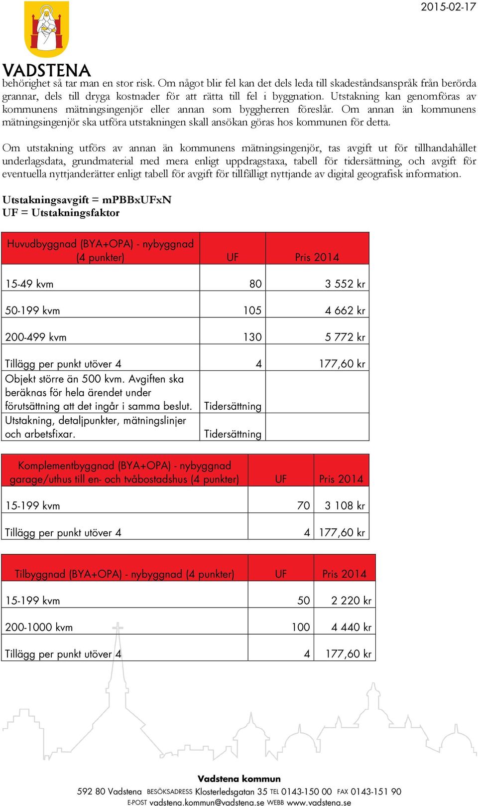 Om utstakning utförs av annan än kommunens mätningsingenjör, tas avgift ut för tillhandahållet underlagsdata, grundmaterial med mera enligt uppdragstaxa, tabell för tidersättning, och avgift för