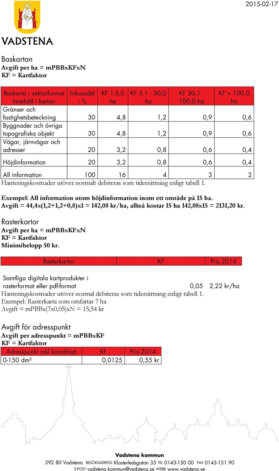 Hanteringskostnader utöver normalt debiteras som tidersättning enligt tabell 1. Exempel: All information utom höjdinformation inom ett område på 15 ha.
