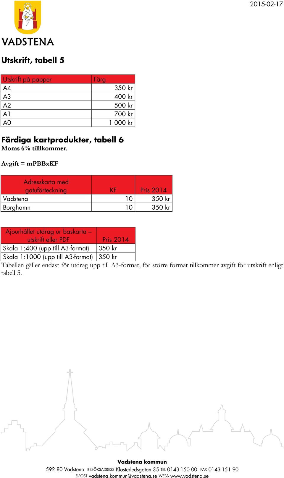 Avgift = mpbbxkf Adresskarta med gatuförteckning KF Pris 2014 Vadstena 10 350 kr Borghamn 10 350 kr Ajourhållet utdrag ur