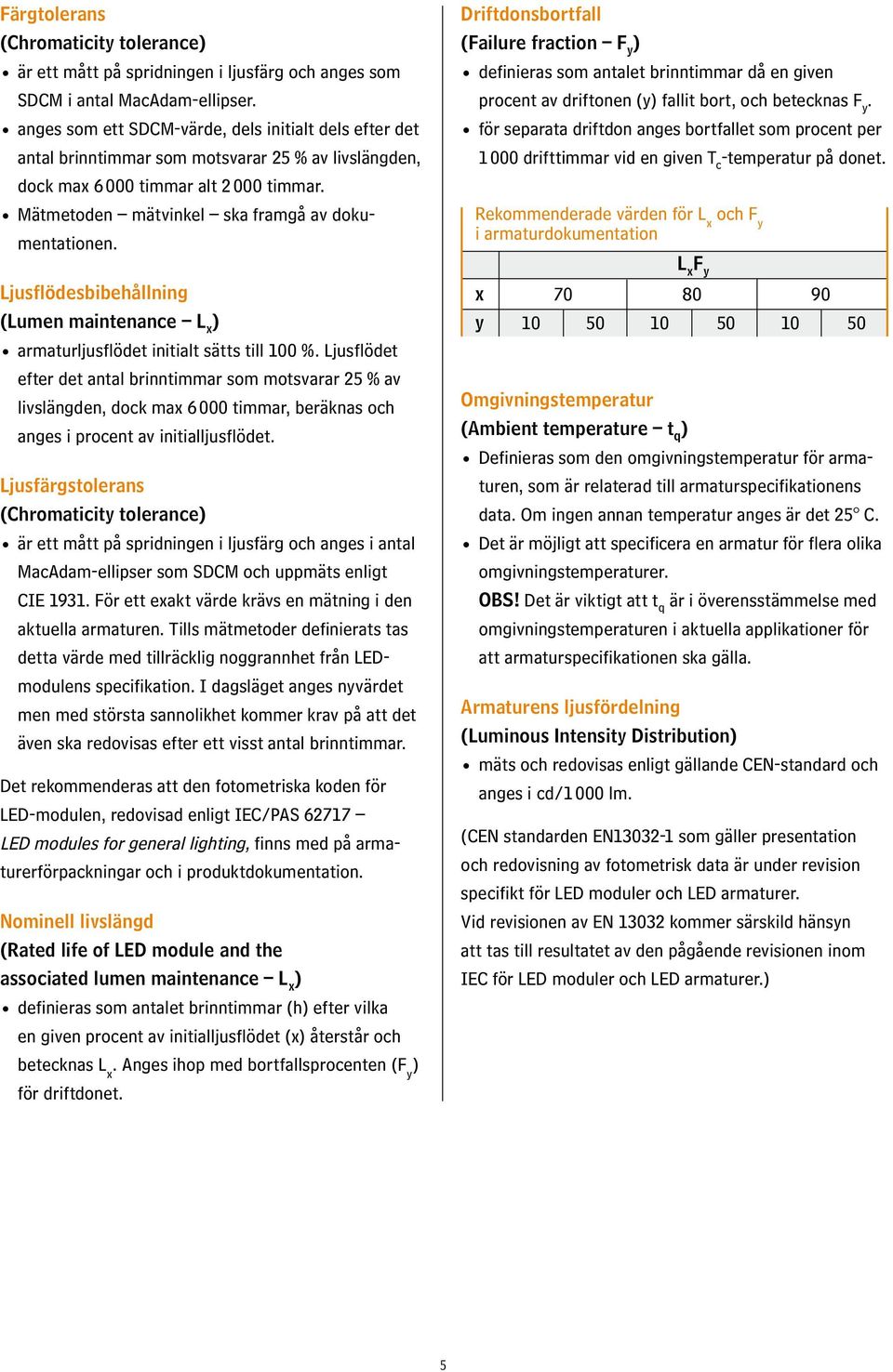 Ljusflödesbibehållning (Lumen maintenance L x ) armaturljusflödet initialt sätts till 100 %.