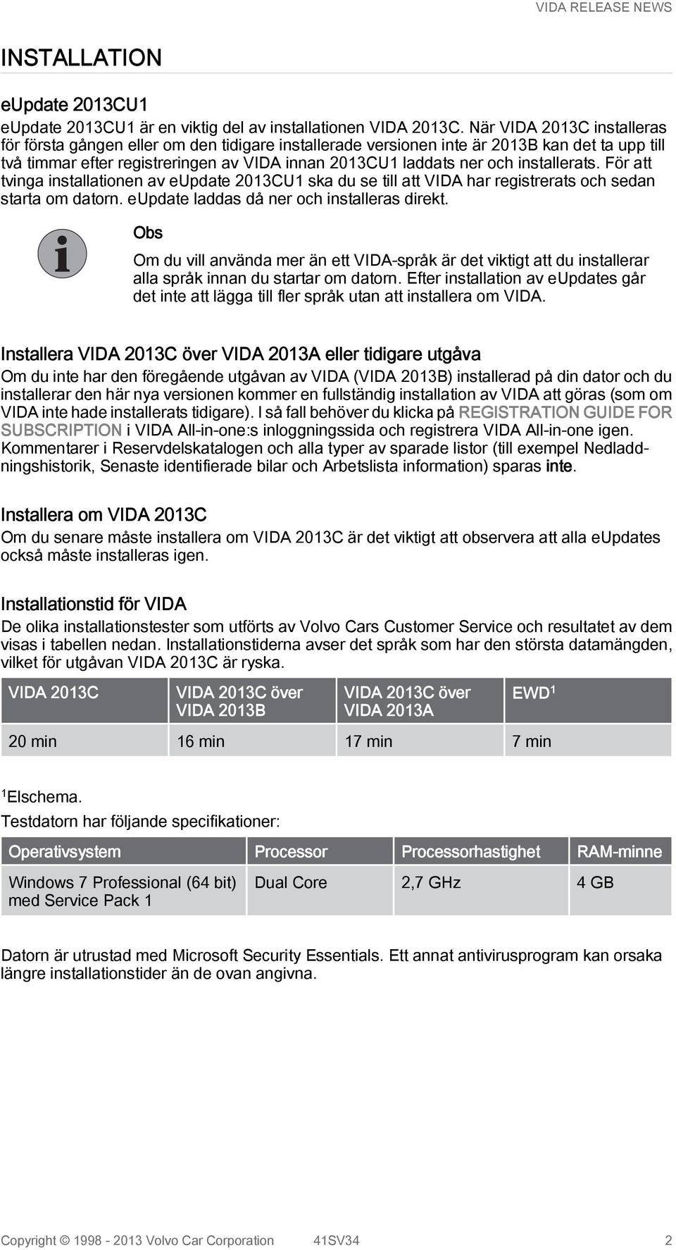 installerats. För att tvinga installationen av eupdate 2013CU1 ska du se till att VIDA har registrerats och sedan starta om datorn. eupdate laddas då ner och installeras direkt.