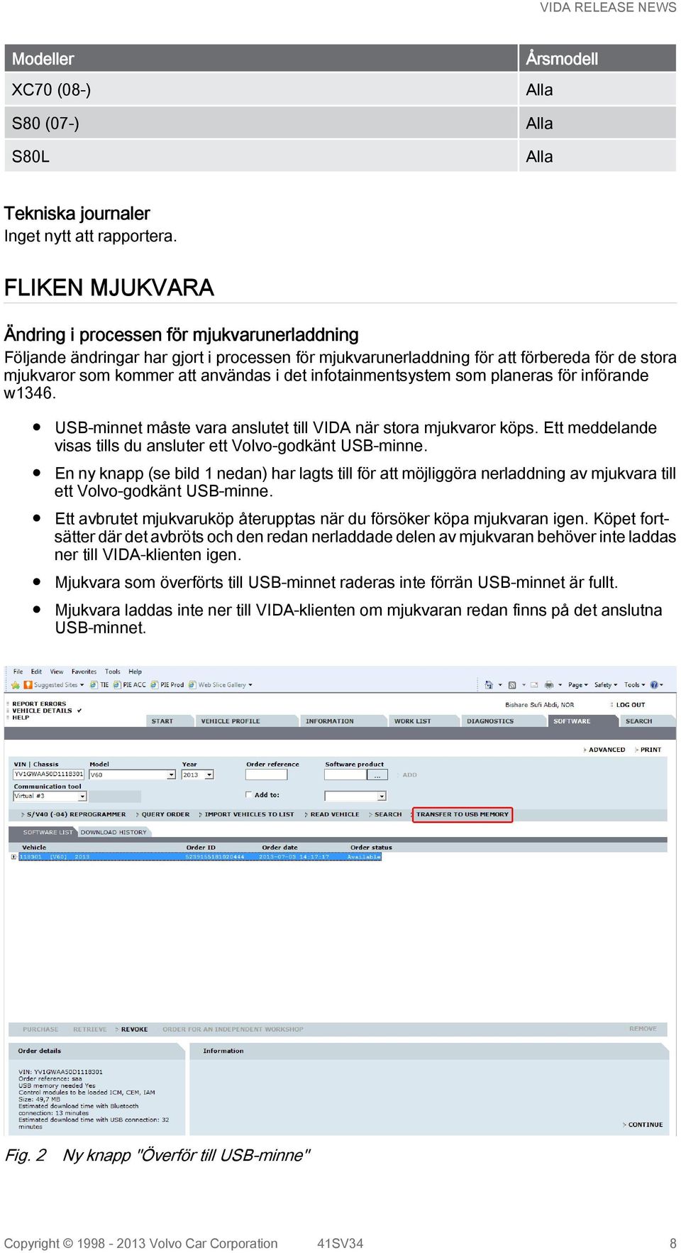 Ett meddelande visas tills du ansluter ett Volvo-godkänt USB-minne. En ny knapp (se bild 1 nedan) har lagts till för att möjliggöra nerladdning av mjukvara till ett Volvo-godkänt USB-minne.