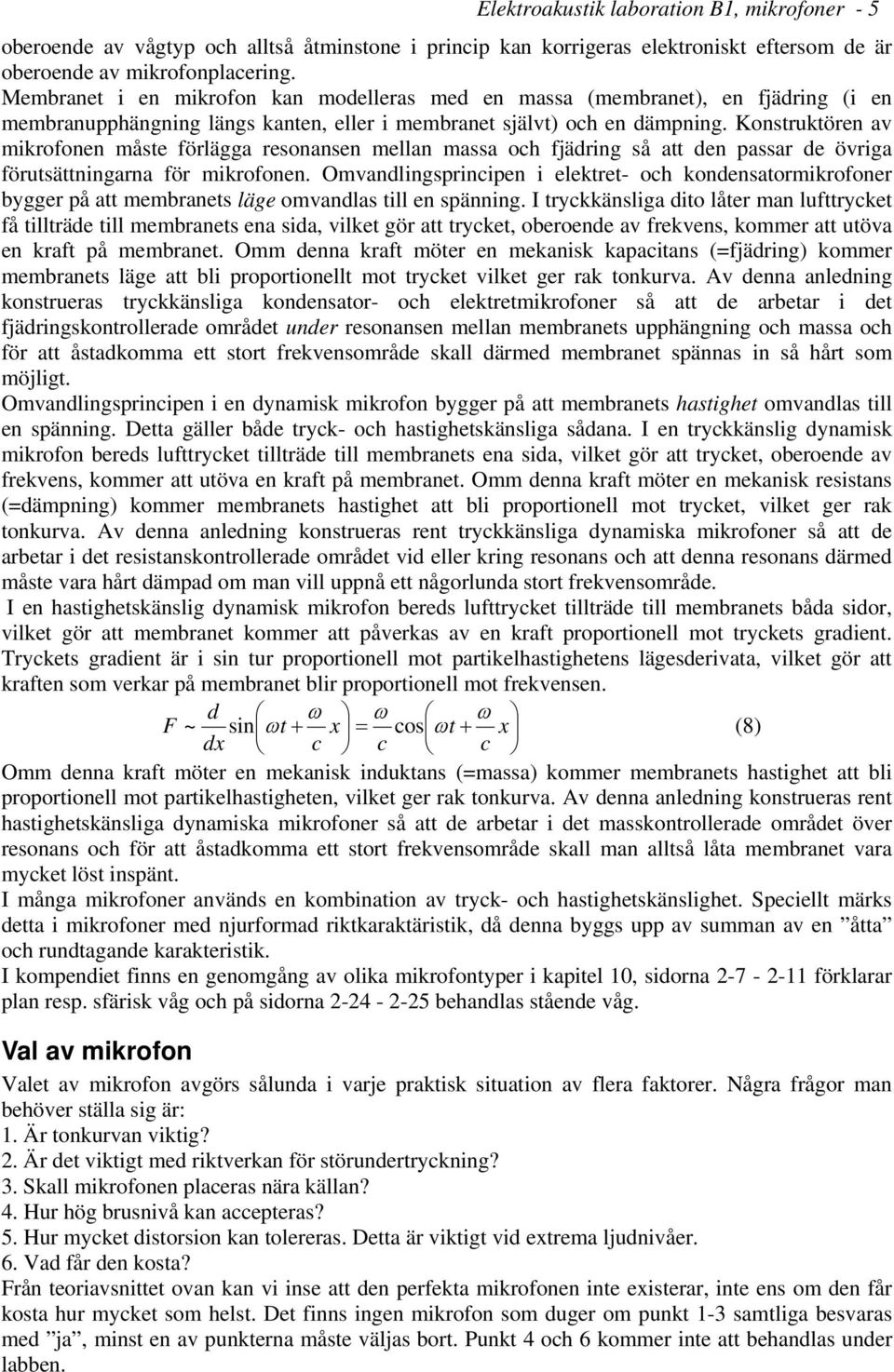 Konstruktören av mikrofonen måste förlägga resonansen mellan massa och fjädring så att den passar de övriga förutsättningarna för mikrofonen.