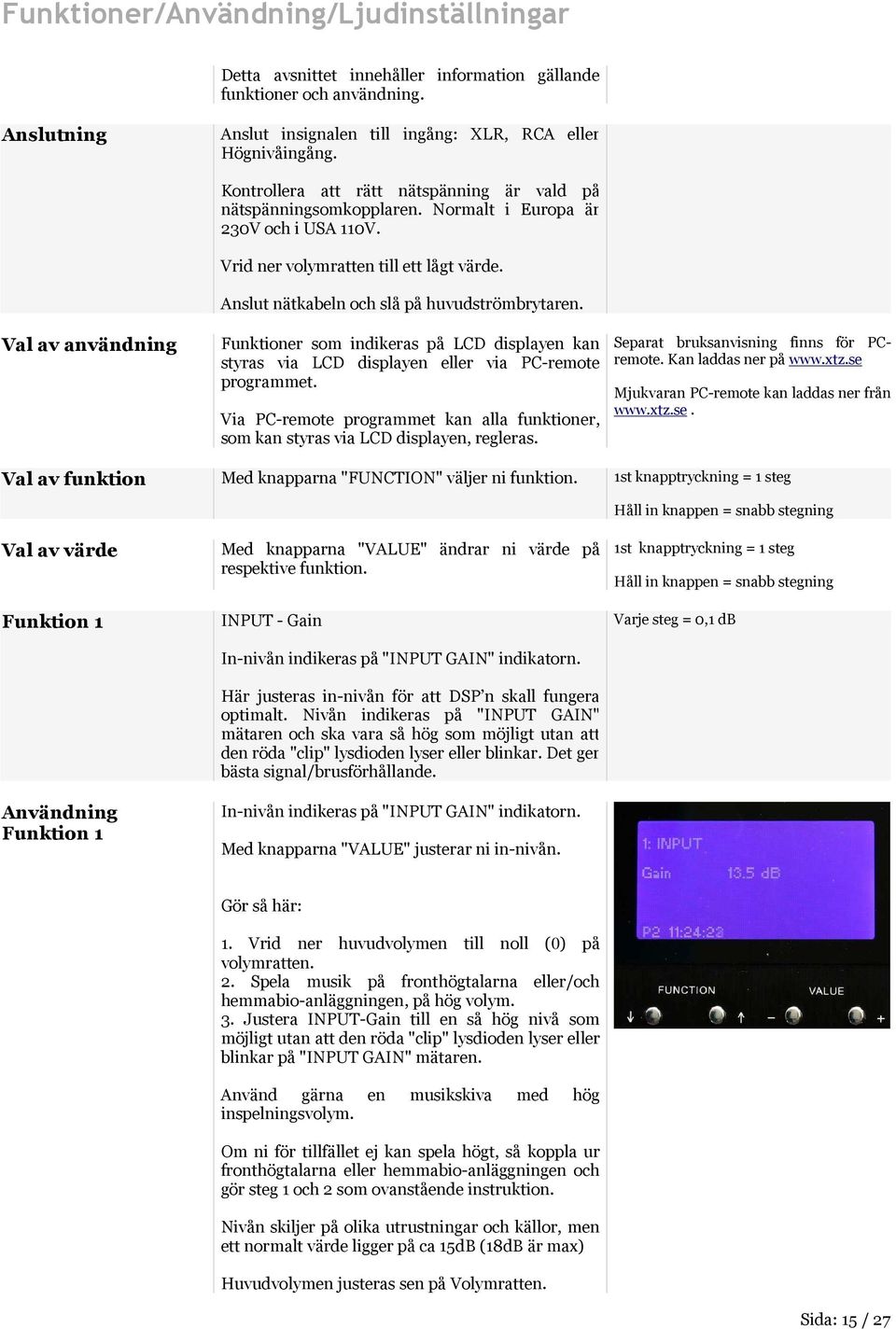 Val av användning Funktioner som indikeras på LCD displayen kan styras via LCD displayen eller via PC-remote programmet.