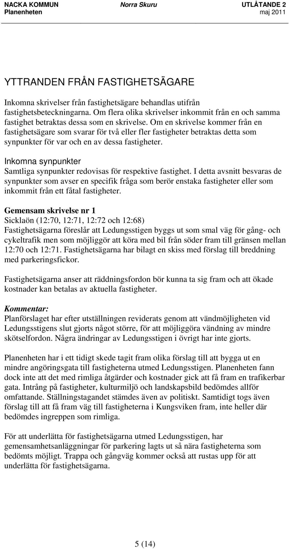 Om en skrivelse kommer från en fastighetsägare som svarar för två eller fler fastigheter betraktas detta som synpunkter för var och en av dessa fastigheter.