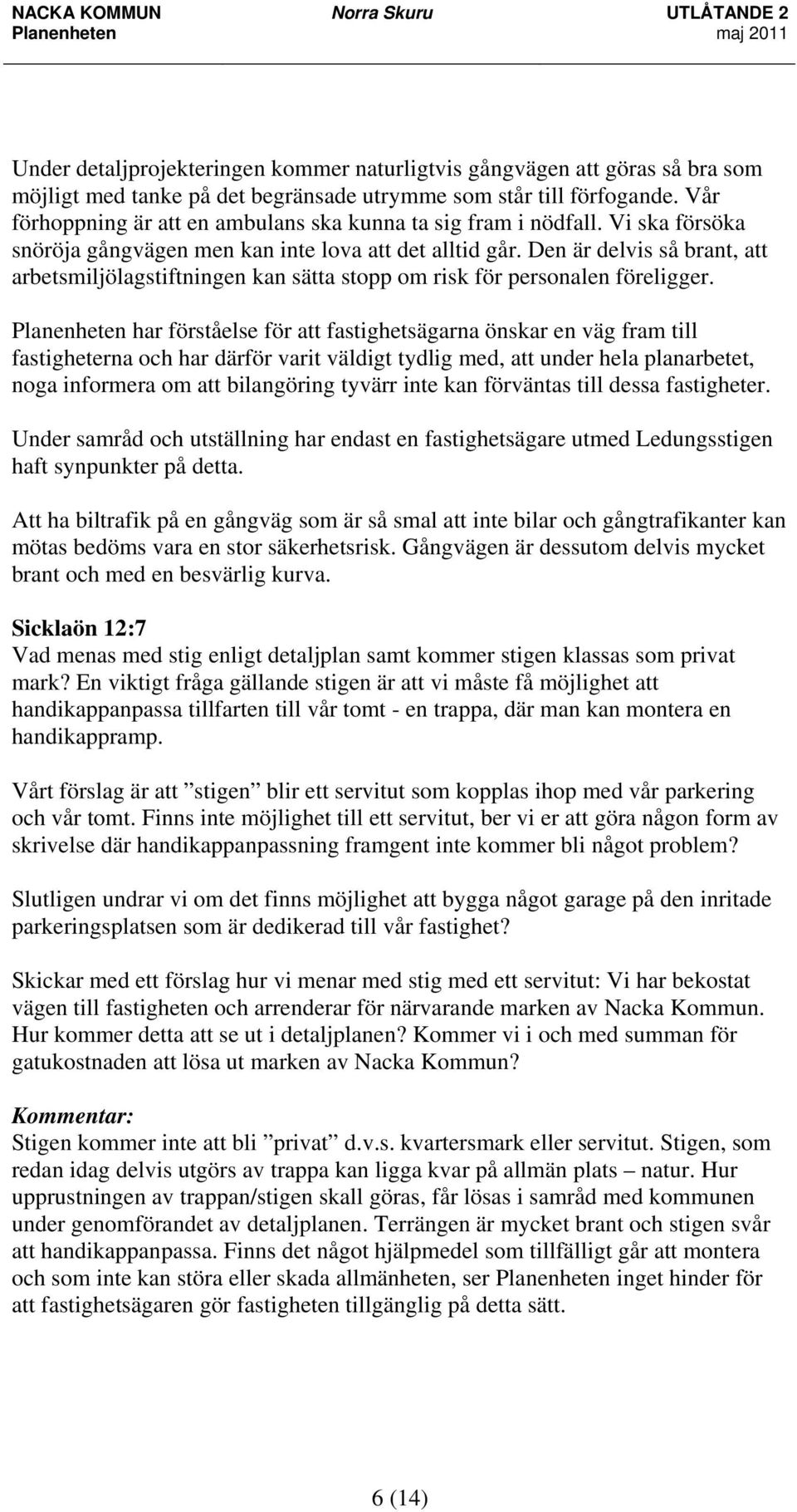 Den är delvis så brant, att arbetsmiljölagstiftningen kan sätta stopp om risk för personalen föreligger.