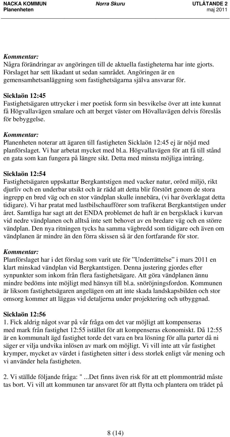 Sicklaön 12:45 Fastighetsägaren uttrycker i mer poetisk form sin besvikelse över att inte kunnat få Högvallavägen smalare och att berget väster om Hövallavägen delvis föreslås för bebyggelse.