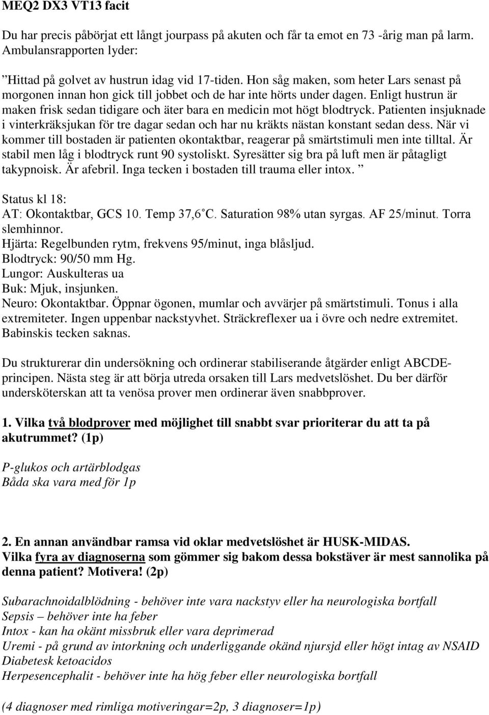 Patienten insjuknade i vinterkräksjukan för tre dagar sedan och har nu kräkts nästan konstant sedan dess.