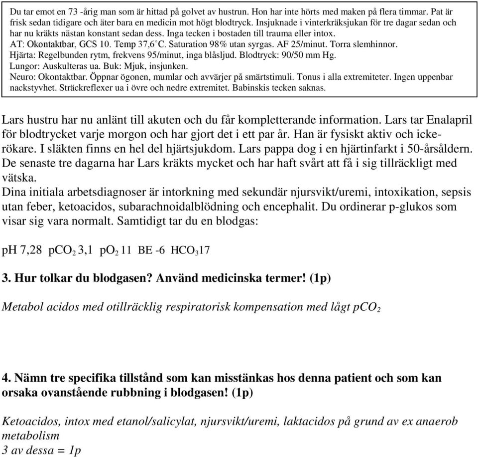 Lars hustru har nu anlänt till akuten och du får kompletterande information. Lars tar Enalapril för blodtrycket varje morgon och har gjort det i ett par år. Han är fysiskt aktiv och ickerökare.