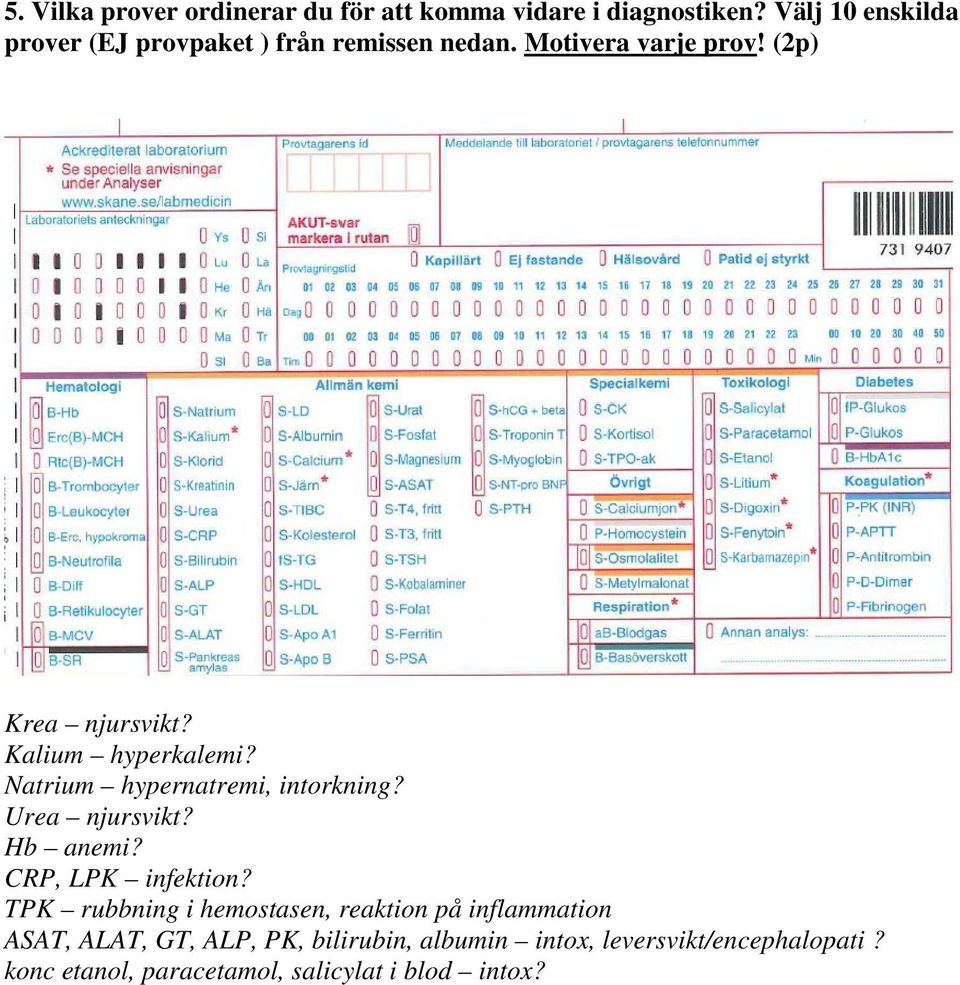 Kalium hyperkalemi? Natrium hypernatremi, intorkning? Urea njursvikt? Hb anemi? CRP, LPK infektion?