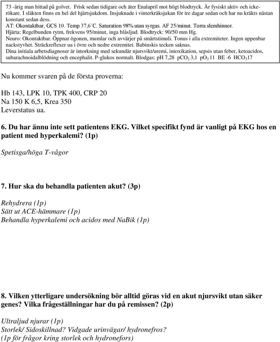 Dina initiala arbetsdiagnoser är intorkning med sekundär njursvikt/uremi, intoxikation, sepsis utan feber, ketoacidos, subarachnoidalblödning och encephalit. P-glukos normalt.