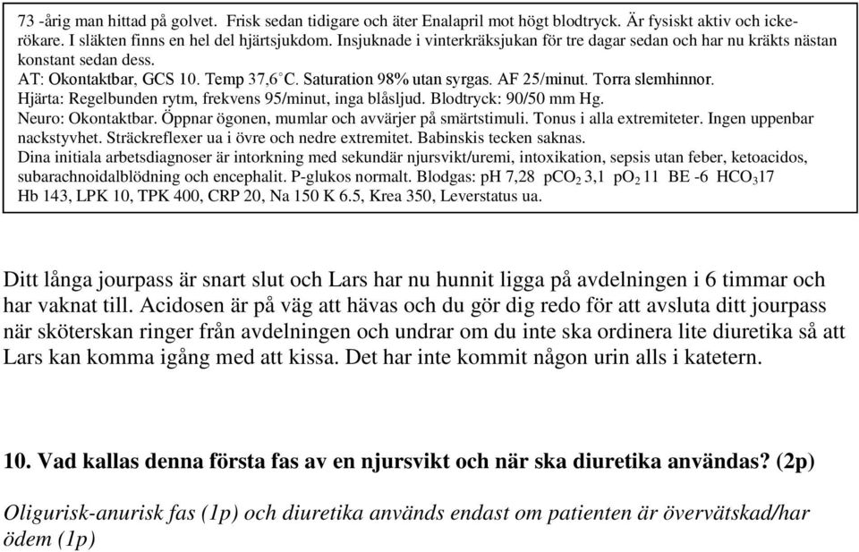 Dina initiala arbetsdiagnoser är intorkning med sekundär njursvikt/uremi, intoxikation, sepsis utan feber, ketoacidos, subarachnoidalblödning och encephalit. P-glukos normalt.