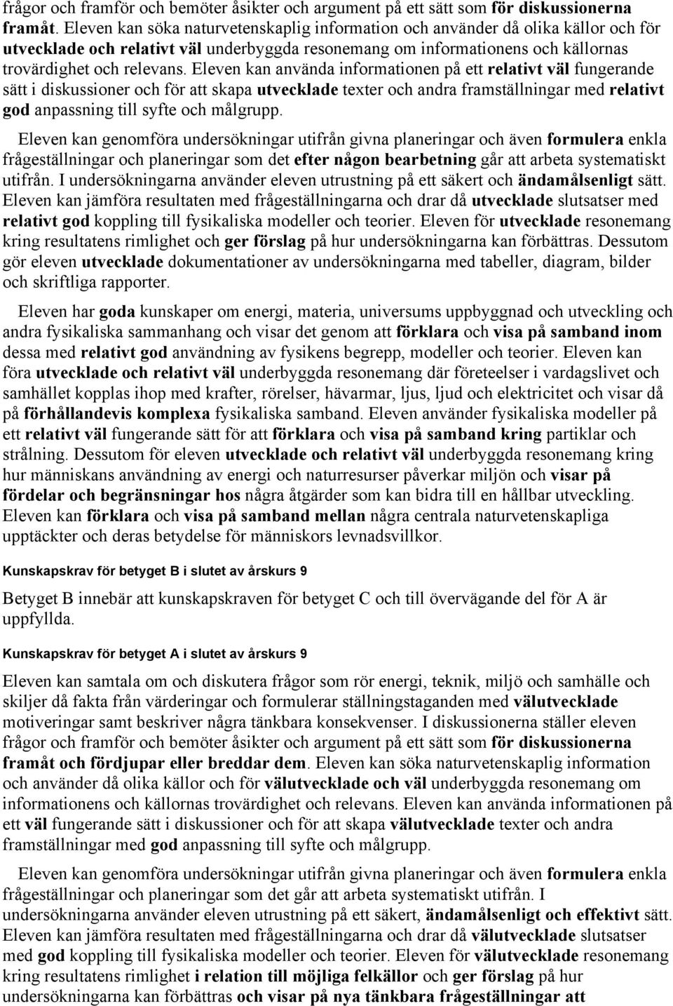 Eleven kan använda informationen på ett relativt väl fungerande sätt i diskussioner och för att skapa utvecklade texter och andra framställningar med relativt god anpassning till syfte och målgrupp.