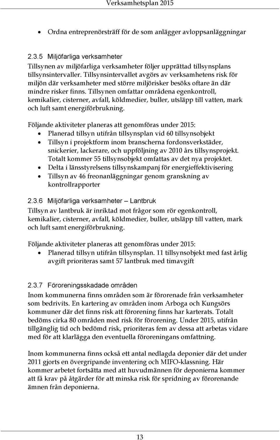 Tillsynsintervallet avgörs av verksamhetens risk för miljön där verksamheter med större miljörisker besöks oftare än där mindre risker finns.